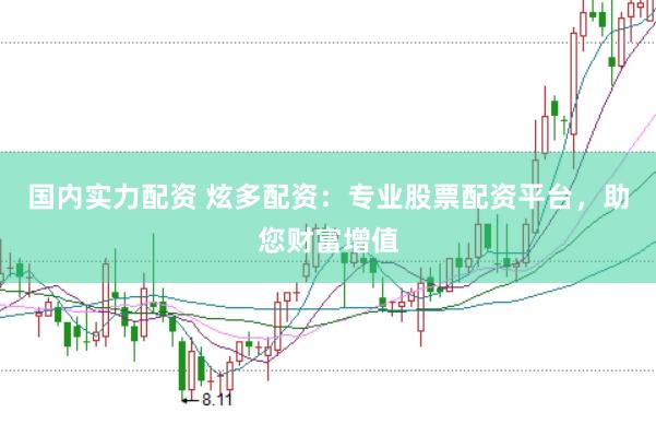 国内实力配资 炫多配资：专业股票配资平台，助您财富增值
