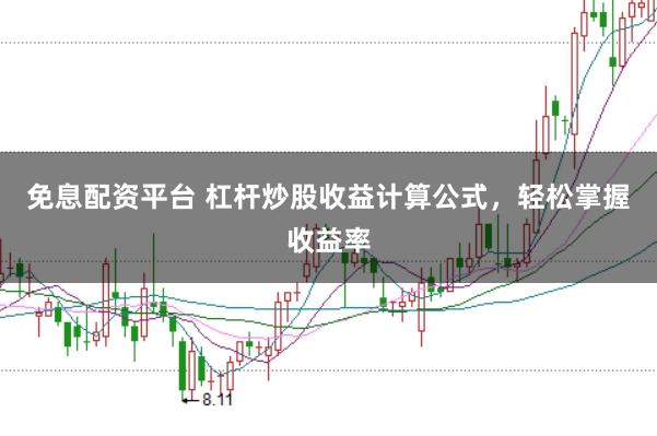 免息配资平台 杠杆炒股收益计算公式，轻松掌握收益率