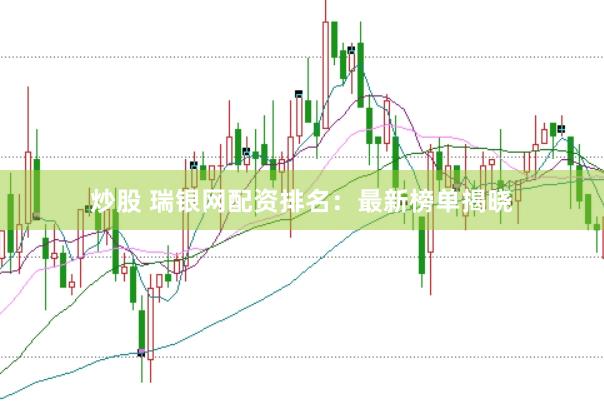 炒股 瑞银网配资排名：最新榜单揭晓