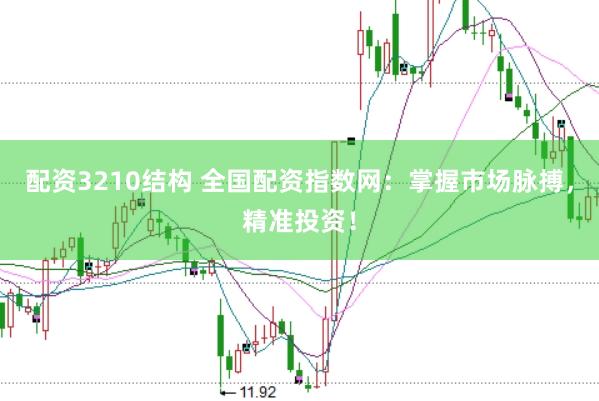 配资3210结构 全国配资指数网：掌握市场脉搏，精准投资！