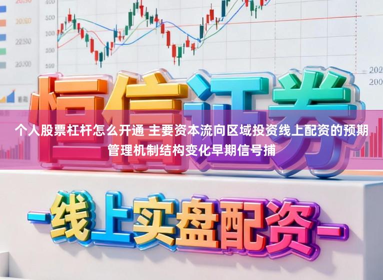 个人股票杠杆怎么开通 主要资本流向区域投资线上配资的预期管理机制结构变化早期信号捕