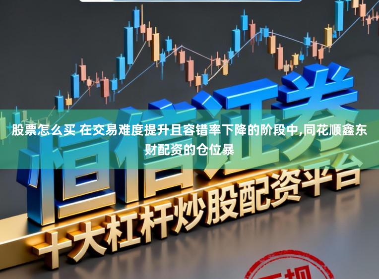 股票怎么买 在交易难度提升且容错率下降的阶段中，同花顺鑫东财配资的仓位暴