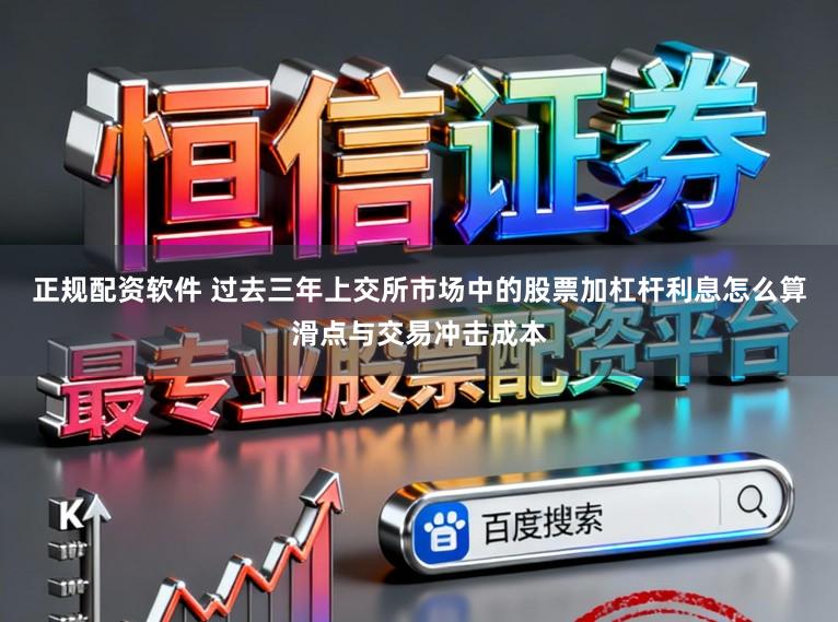 正规配资软件 过去三年上交所市场中的股票加杠杆利息怎么算滑点与交易冲击成本