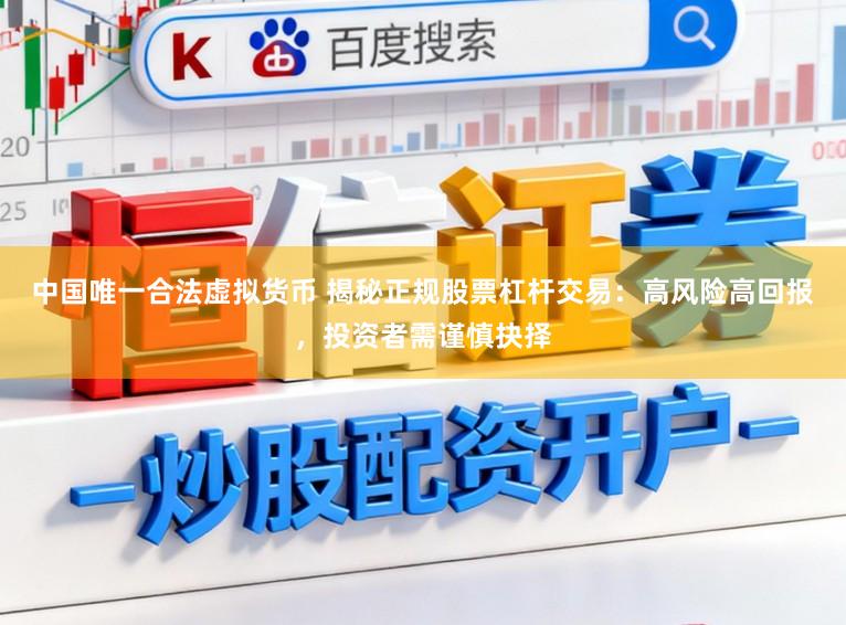 中国唯一合法虚拟货币 揭秘正规股票杠杆交易：高风险高回报，投资者需谨慎抉择