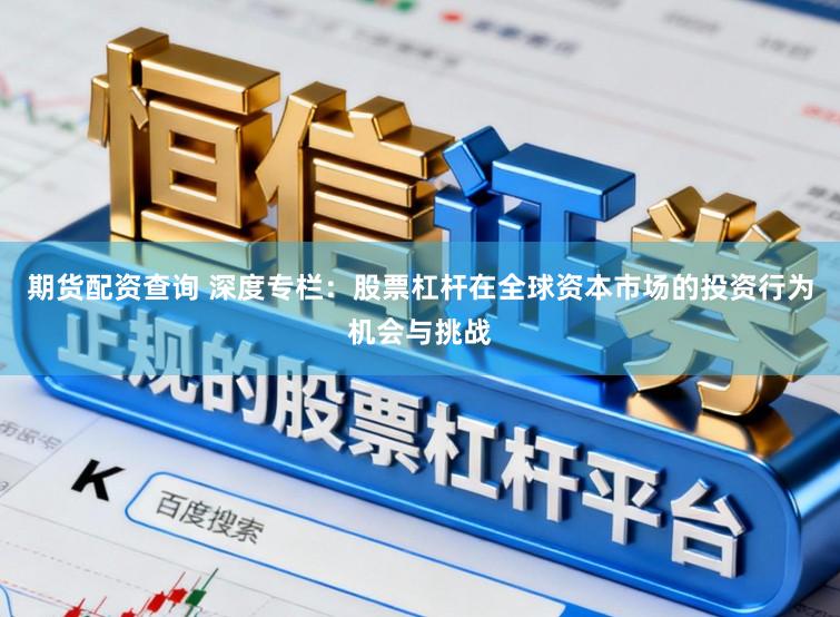 期货配资查询 深度专栏：股票杠杆在全球资本市场的投资行为机会与挑战