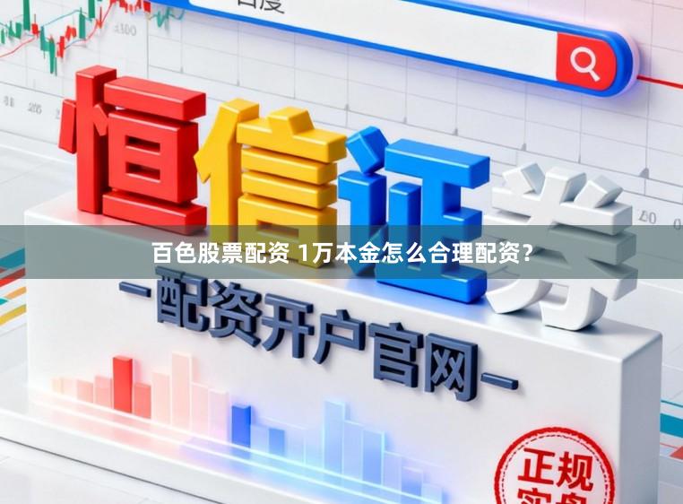 百色股票配资 1万本金怎么合理配资？