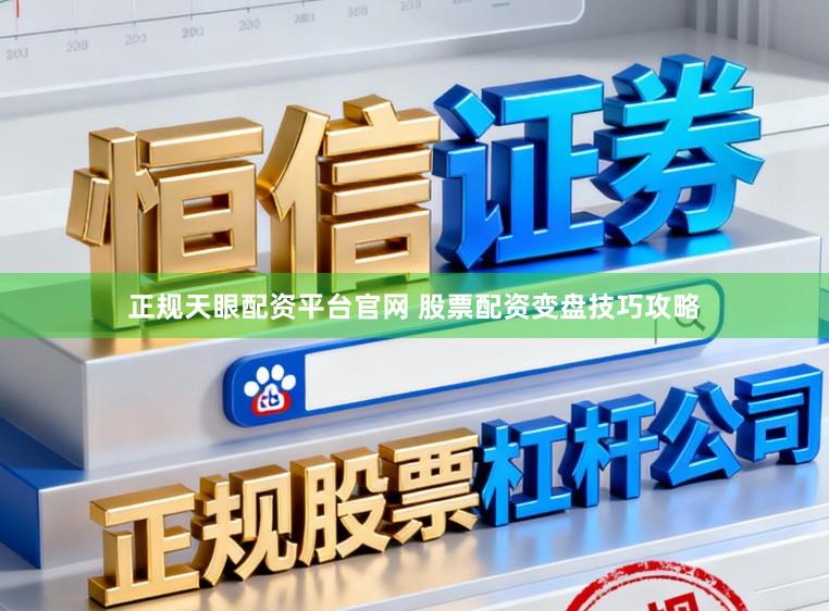 正规天眼配资平台官网 股票配资变盘技巧攻略