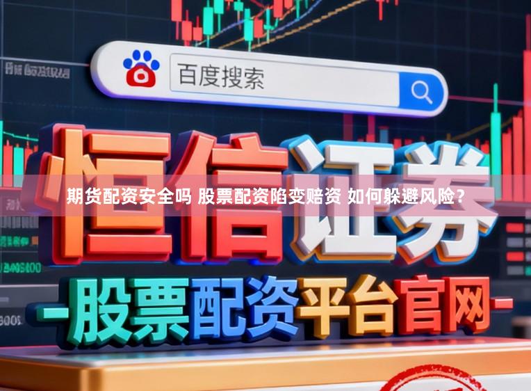 期货配资安全吗 股票配资陷变赔资 如何躲避风险？