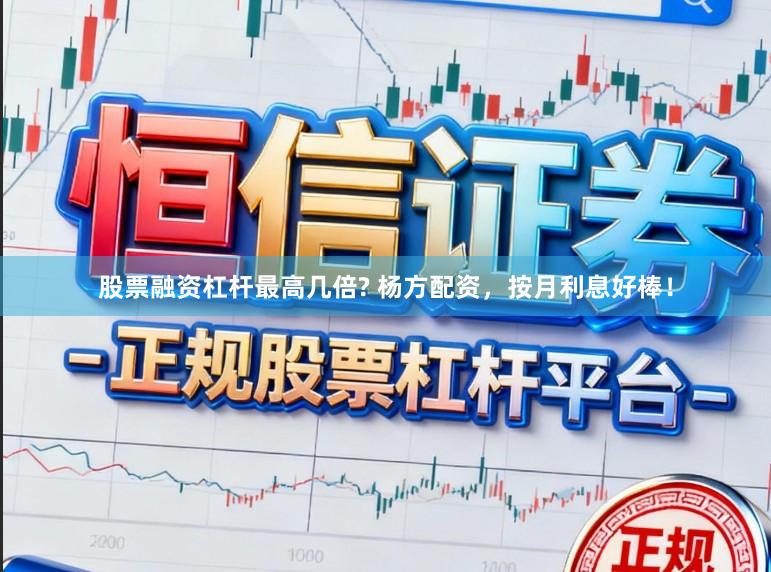 股票融资杠杆最高几倍? 杨方配资，按月利息好棒！