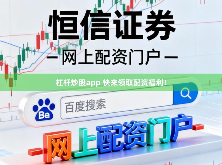 杠杆炒股app 快来领取配资福利！