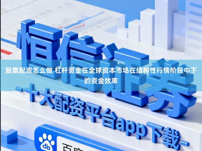 股票配资怎么做 杠杆资金在全球资本市场在结构性行情阶段中下的资金效率