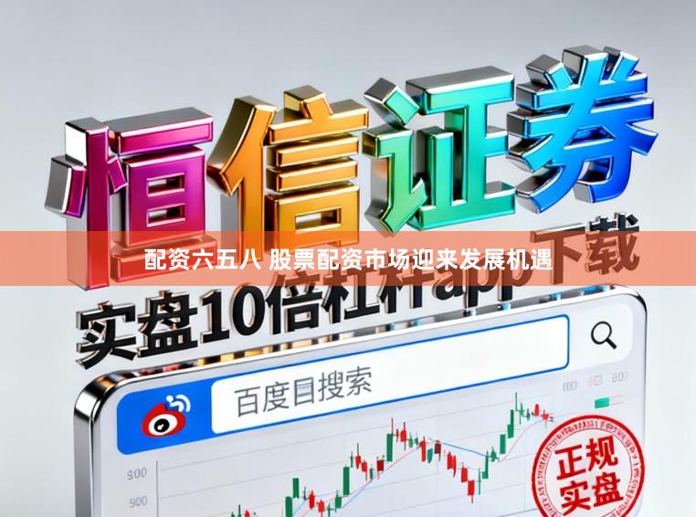 配资六五八 股票配资市场迎来发展机遇