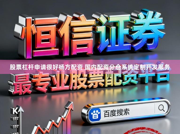 股票杠杆申请很好杨方配资 国内配资分仓系统定制开发服务