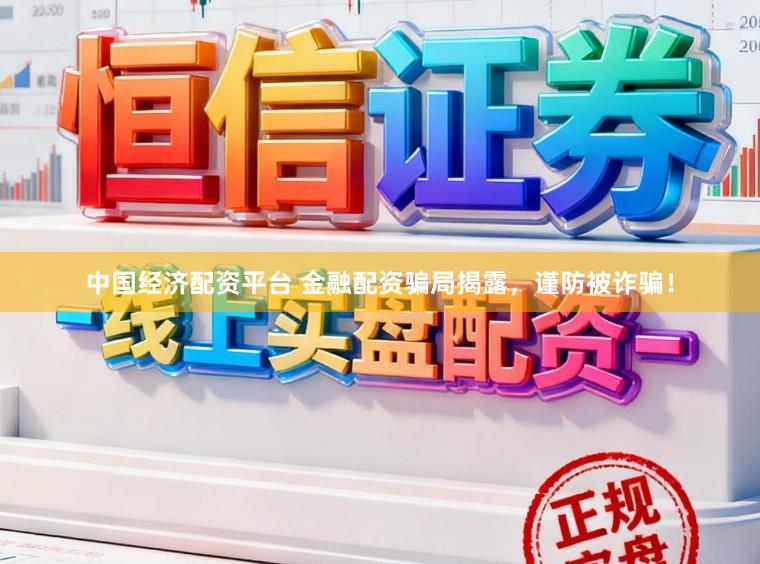 中国经济配资平台 金融配资骗局揭露，谨防被诈骗！