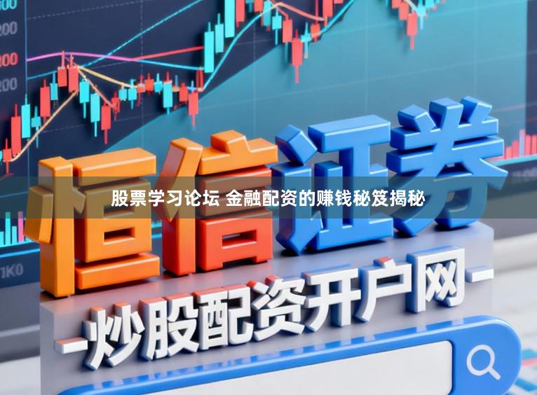 股票学习论坛 金融配资的赚钱秘笈揭秘