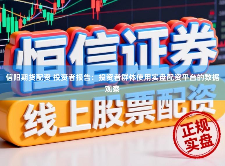 信阳期货配资 投资者报告：投资者群体使用实盘配资平台的数据观察